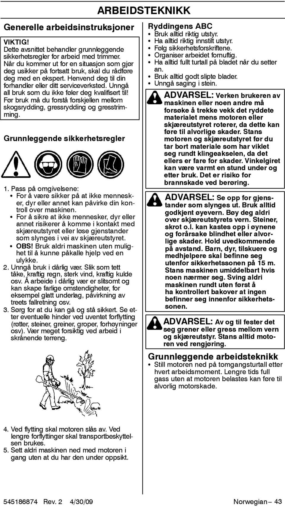 Unngå all bruk som du ikke føler deg kvalifisert til! Før bruk må du forstå forskjellen mellom skogsrydding, gressrydding og gresstrimming. Grunnleggende sikkerhetsregler 1.