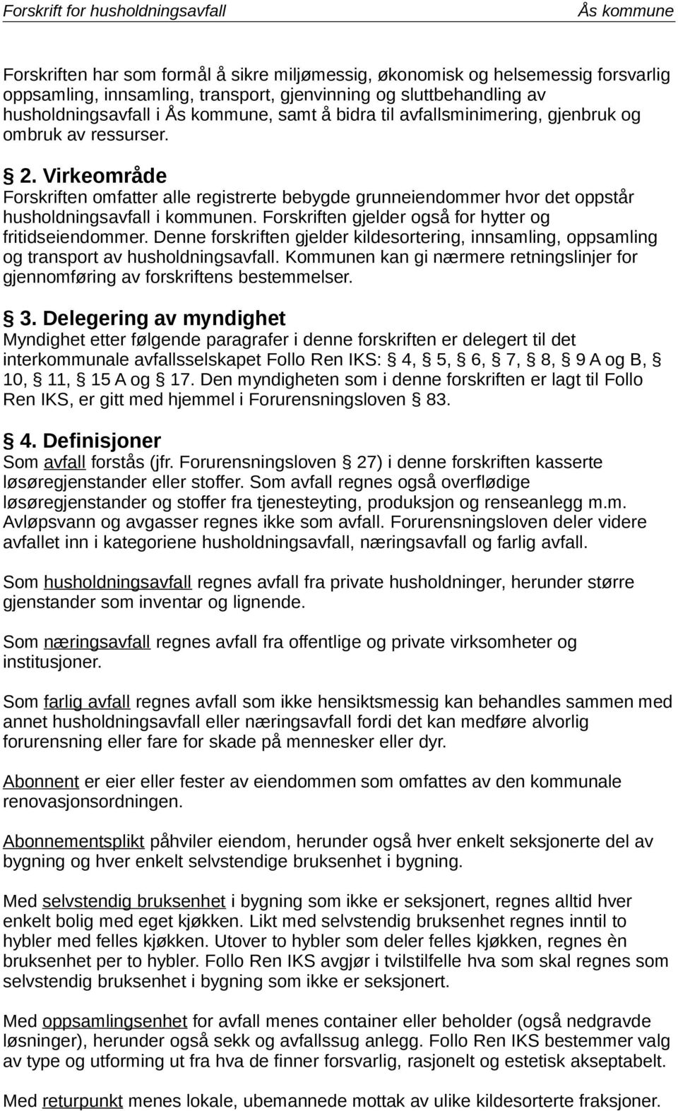 Forskriften gjelder også for hytter og fritidseiendommer. Denne forskriften gjelder kildesortering, innsamling, oppsamling og transport av husholdningsavfall.