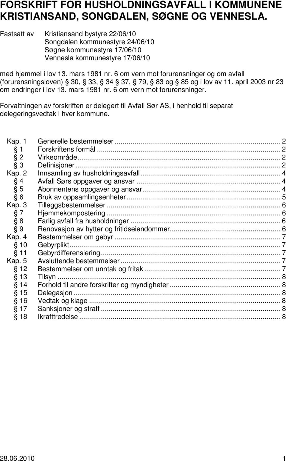 6 om vern mot forurensninger og om avfall (forurensningsloven) 30, 33, 34 37, 79, 83 og 85 og i lov av 11. april 2003 nr 23 om endringer i lov 13. mars 1981 nr. 6 om vern mot forurensninger.