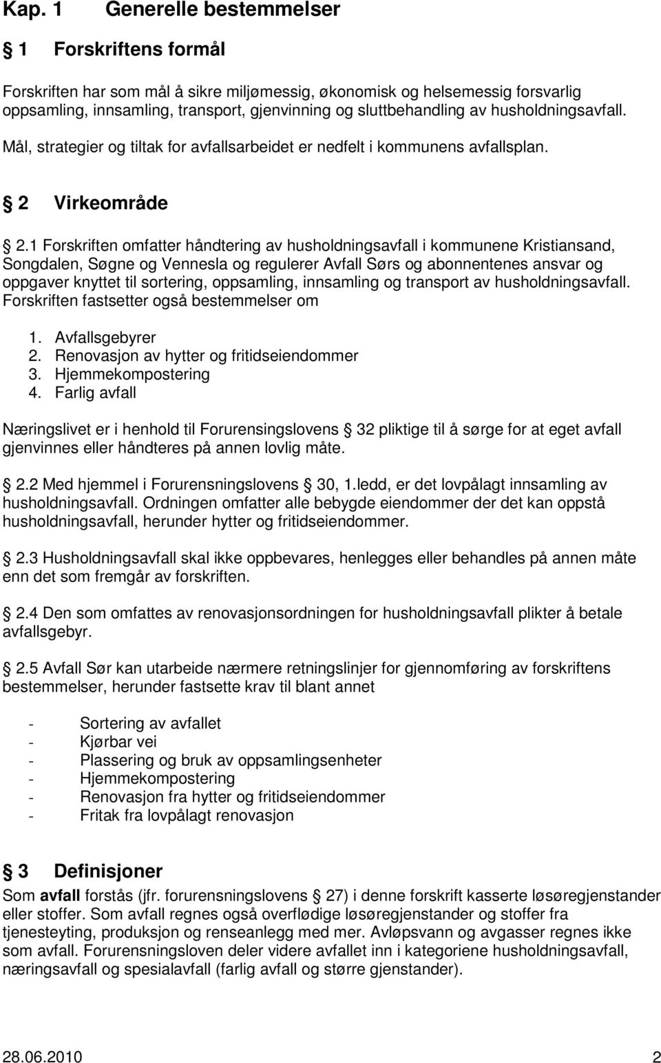 1 Forskriften omfatter håndtering av husholdningsavfall i kommunene Kristiansand, Songdalen, Søgne og Vennesla og regulerer Avfall Sørs og abonnentenes ansvar og oppgaver knyttet til sortering,