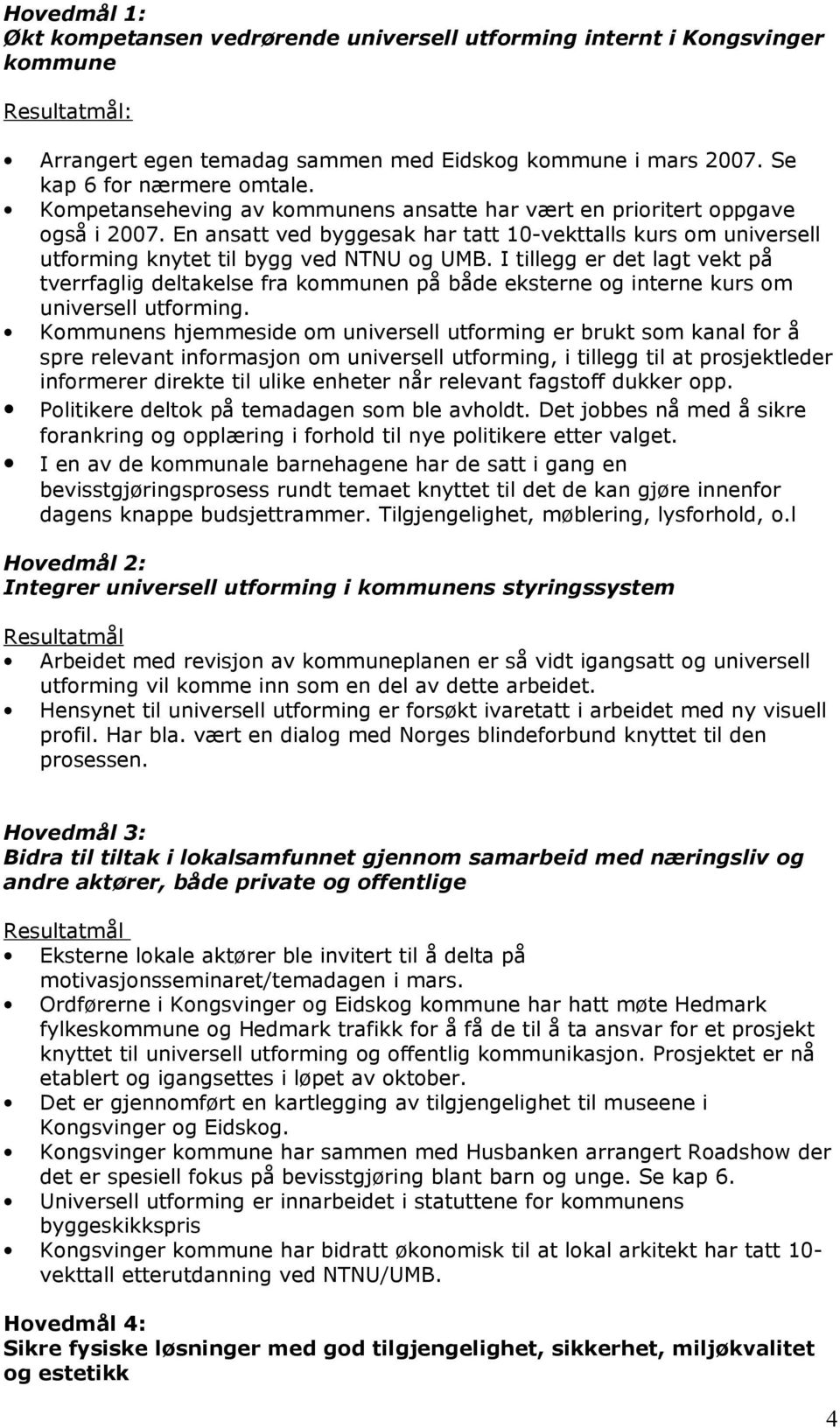 I tillegg er det lagt vekt på tverrfaglig deltakelse fra kommunen på både eksterne og interne kurs om universell utforming.