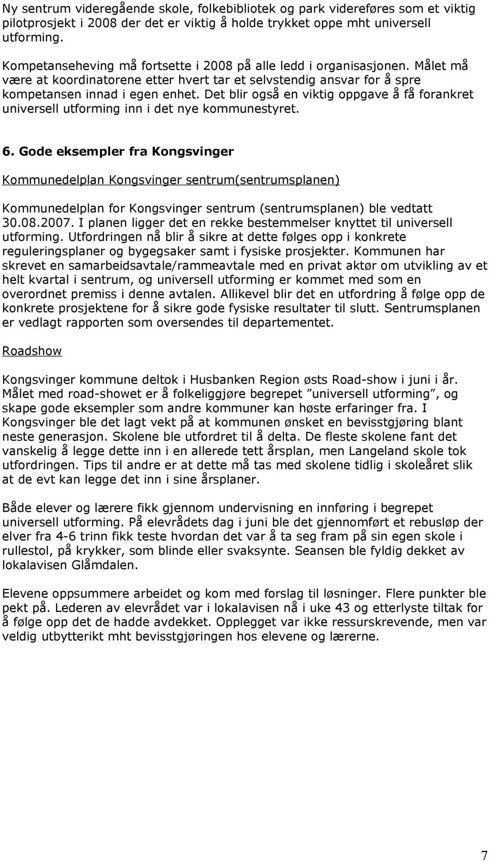 Det blir også en viktig oppgave å få forankret universell utforming inn i det nye kommunestyret. 6.