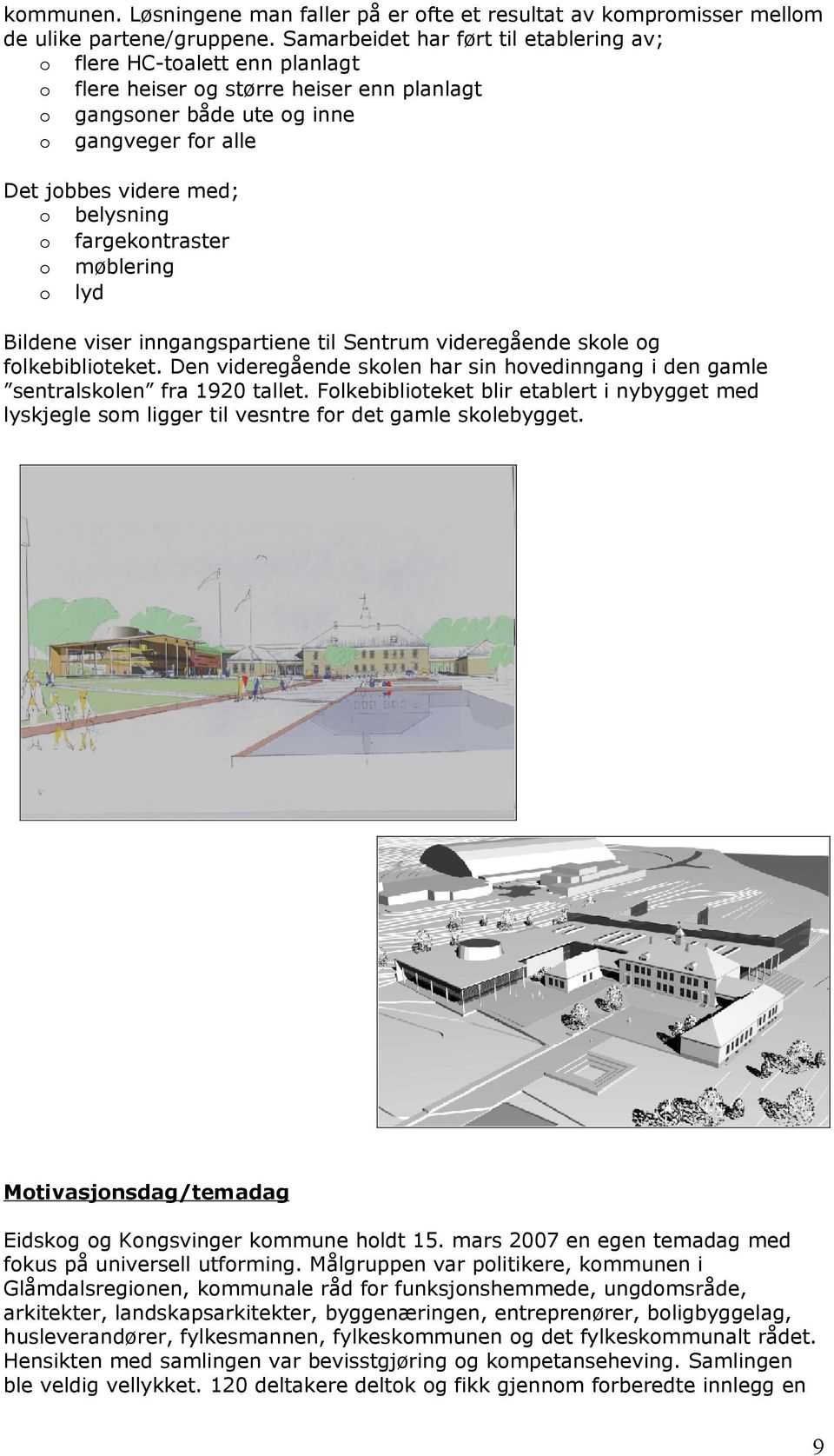 belysning o fargekontraster o møblering o lyd Bildene viser inngangspartiene til Sentrum videregående skole og folkebiblioteket.