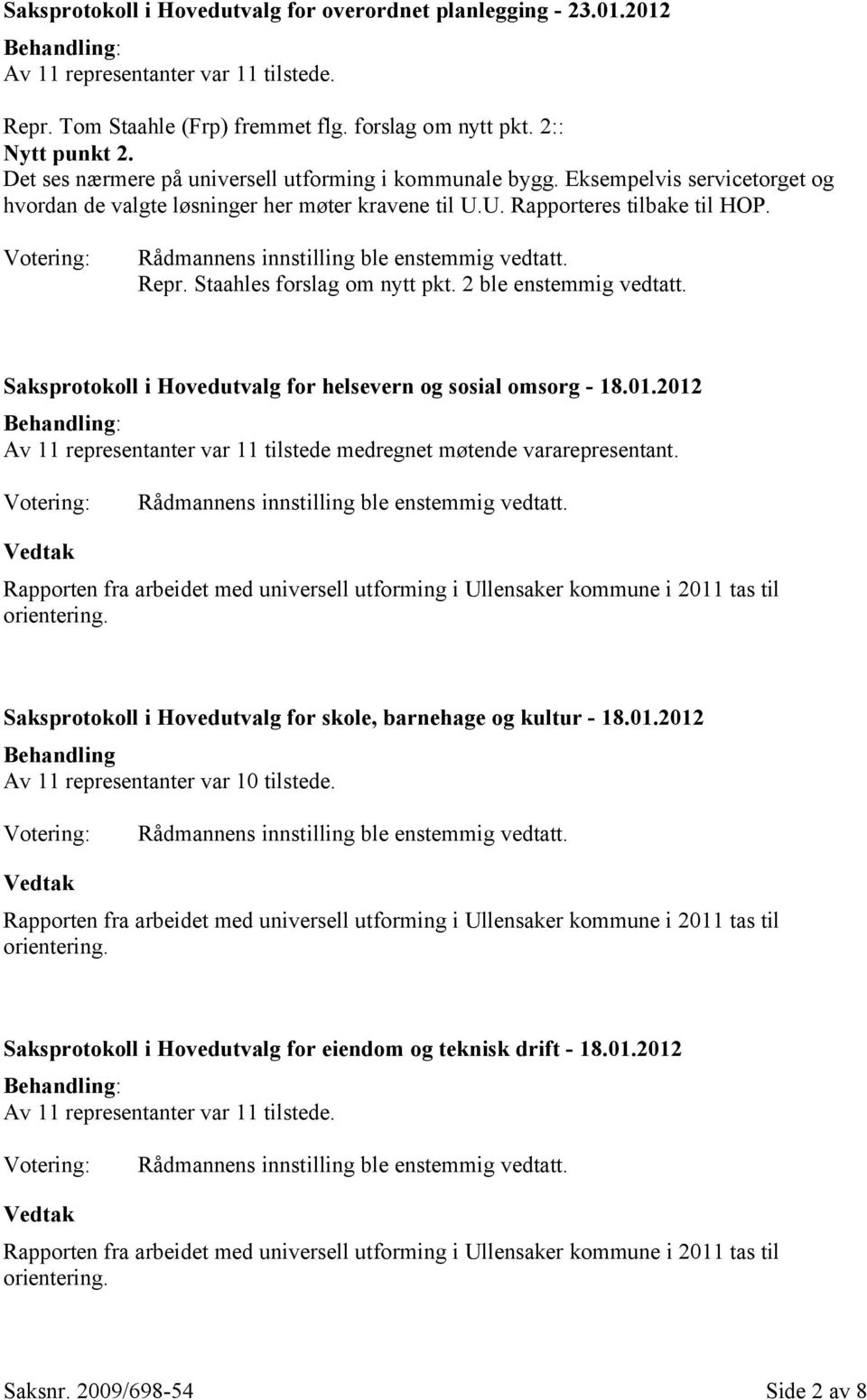 Staahles forslag om nytt pkt. 2 ble enstemmig vedtatt. Saksprotokoll i Hovedutvalg for helsevern og sosial omsorg - 18.01.