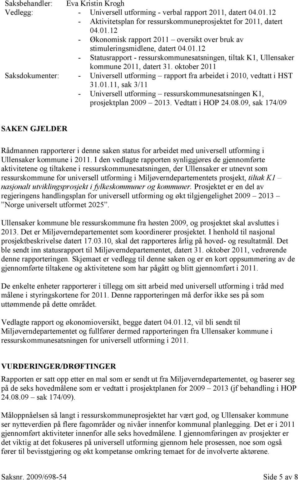 Vedtatt i HOP 24.08.09, sak 174/09 SAKEN GJELDER Rådmannen rapporterer i denne saken status for arbeidet med universell utforming i Ullensaker kommune i 2011.