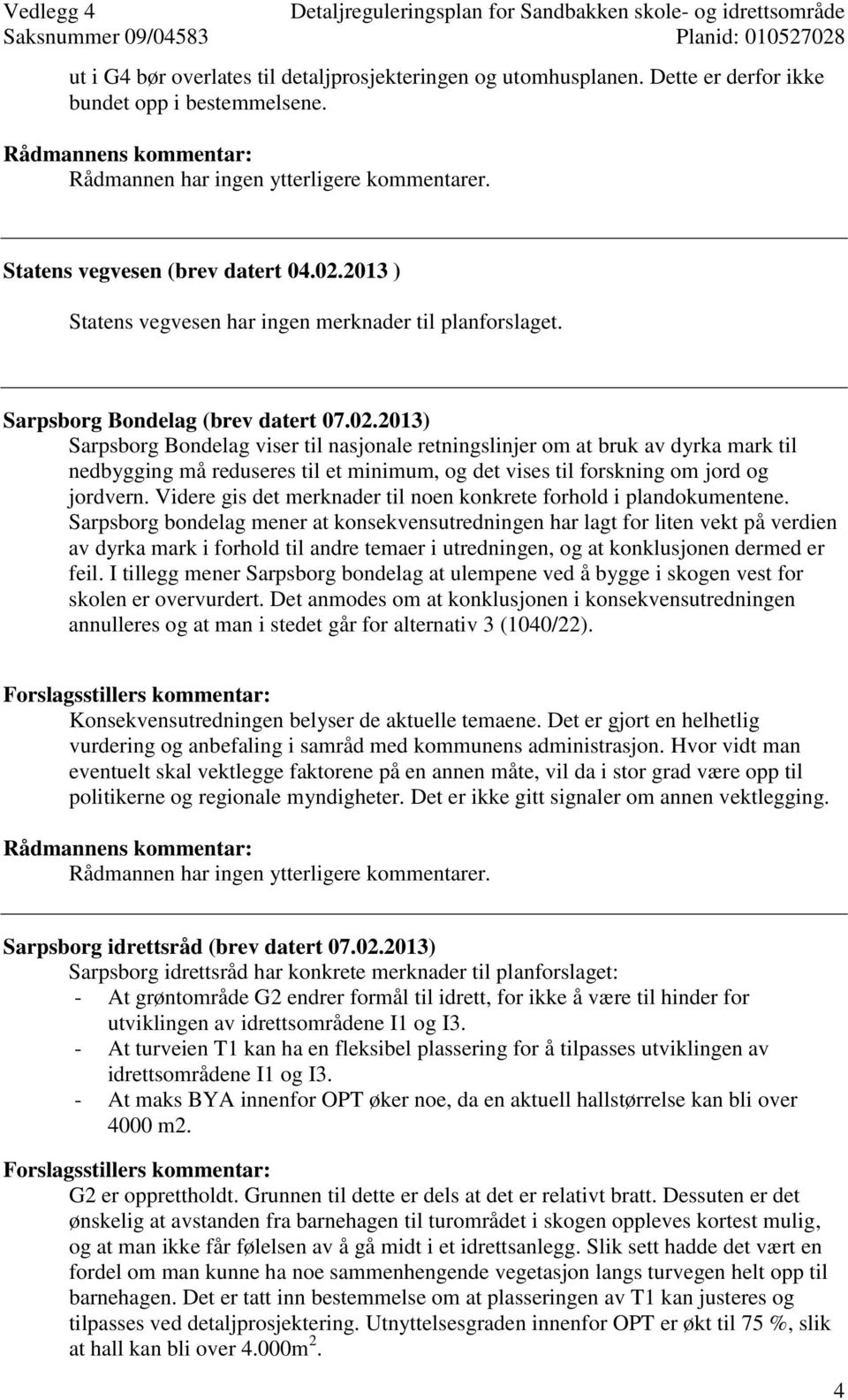 2013) Sarpsborg Bondelag viser til nasjonale retningslinjer om at bruk av dyrka mark til nedbygging må reduseres til et minimum, og det vises til forskning om jord og jordvern.