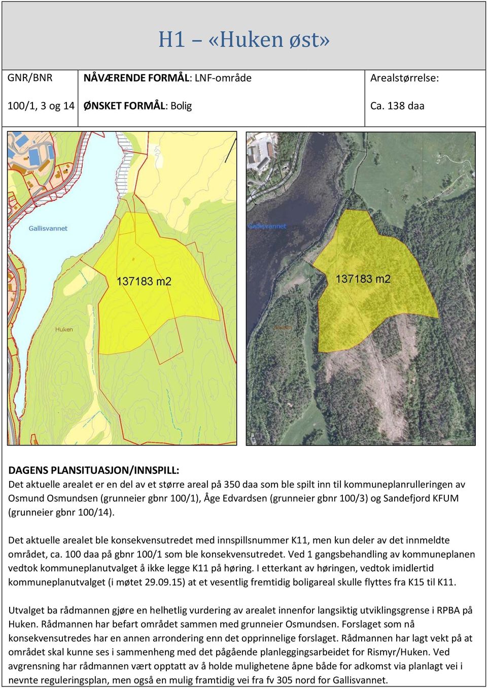 Edvardsen (grunneier gbnr 100/3) og Sandefjord KFUM (grunneier gbnr 100/14). Det aktuelle arealet ble konsekvensutredet med innspillsnummer K11, men kun deler av det innmeldte området, ca.