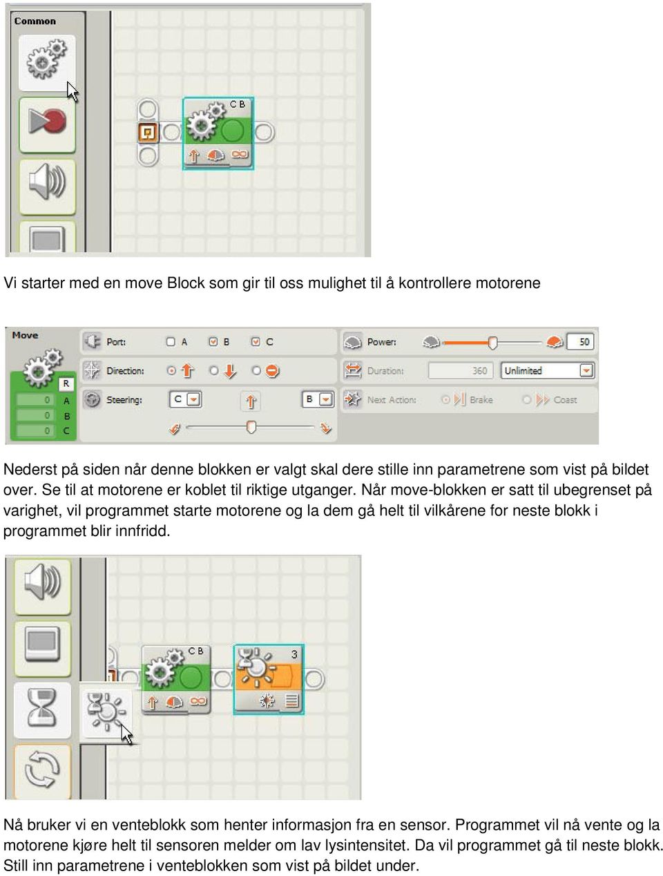 Når move-blokken er satt til ubegrenset på varighet, vil programmet starte motorene og la dem gå helt til vilkårene for neste blokk i programmet blir innfridd.