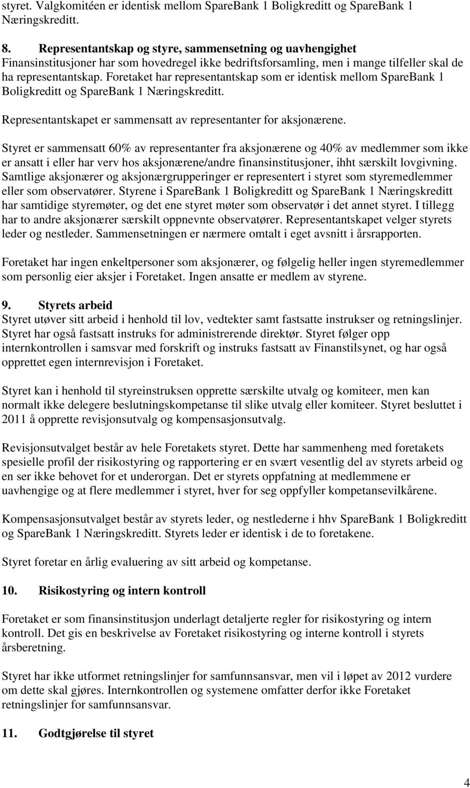 Foretaket har representantskap som er identisk mellom SpareBank 1 Boligkreditt og SpareBank 1 Næringskreditt. Representantskapet er sammensatt av representanter for aksjonærene.