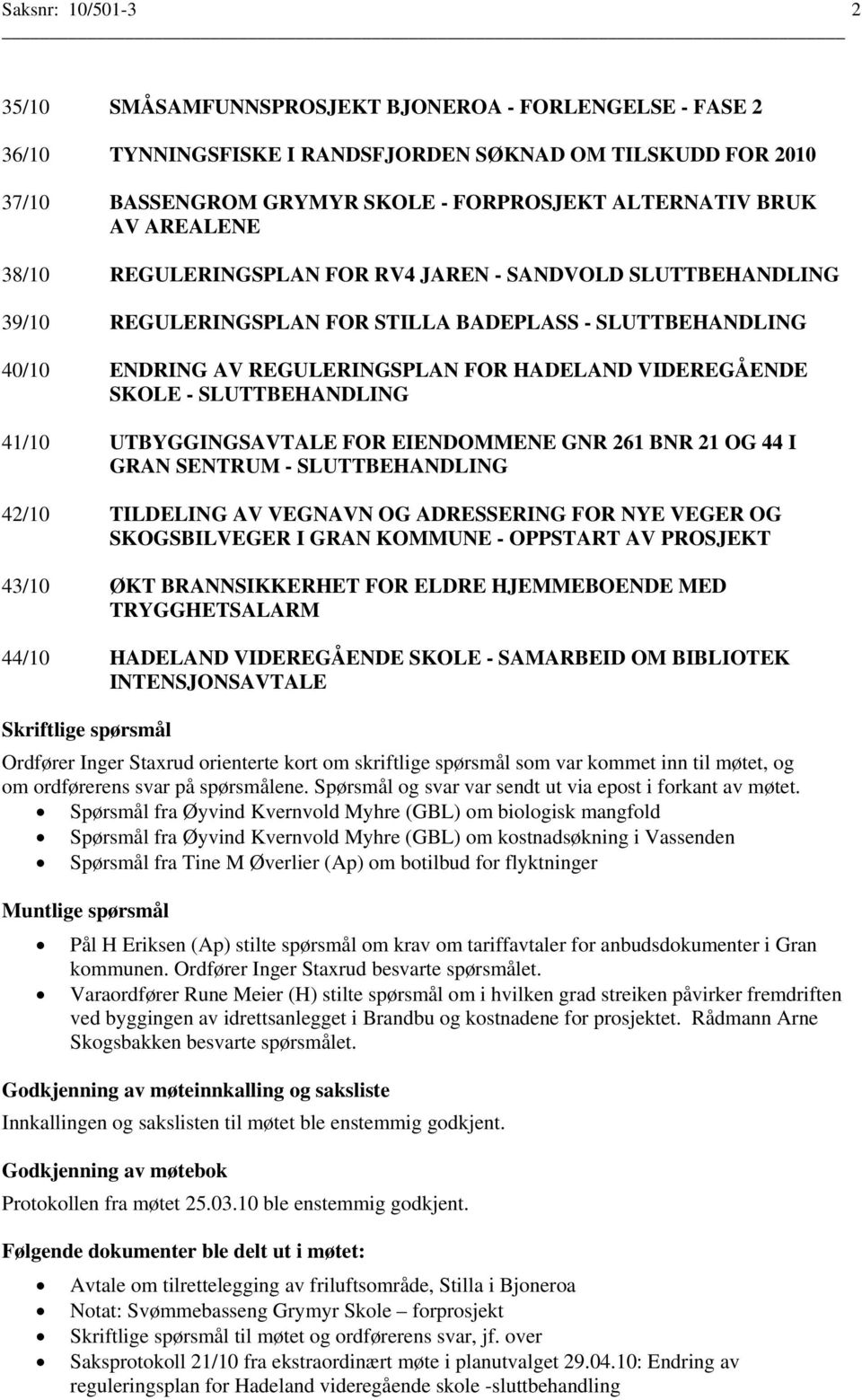 SKOLE - SLUTTBEHANDLING 41/10 UTBYGGINGSAVTALE FOR EIENDOMMENE GNR 261 BNR 21 OG 44 I GRAN SENTRUM - SLUTTBEHANDLING 42/10 TILDELING AV VEGNAVN OG ADRESSERING FOR NYE VEGER OG SKOGSBILVEGER I GRAN