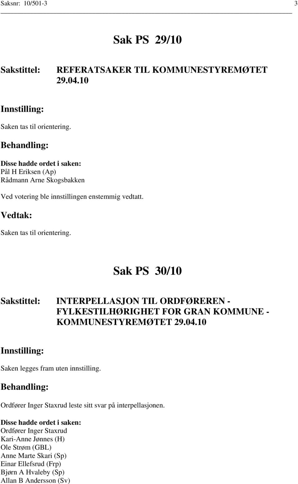 Sak PS 30/10 INTERPELLASJON TIL ORDFØREREN - FYLKESTILHØRIGHET FOR GRAN KOMMUNE - KOMMUNESTYREMØTET 29.04.