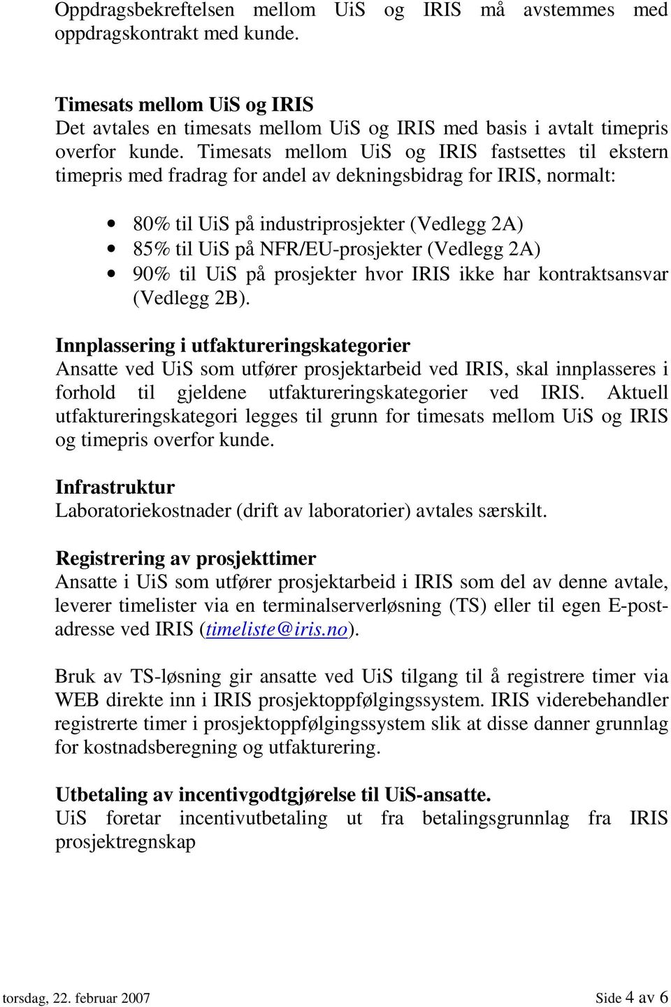 (Vedlegg 2A) 90% til UiS på prosjekter hvor IRIS ikke har kontraktsansvar (Vedlegg 2B).