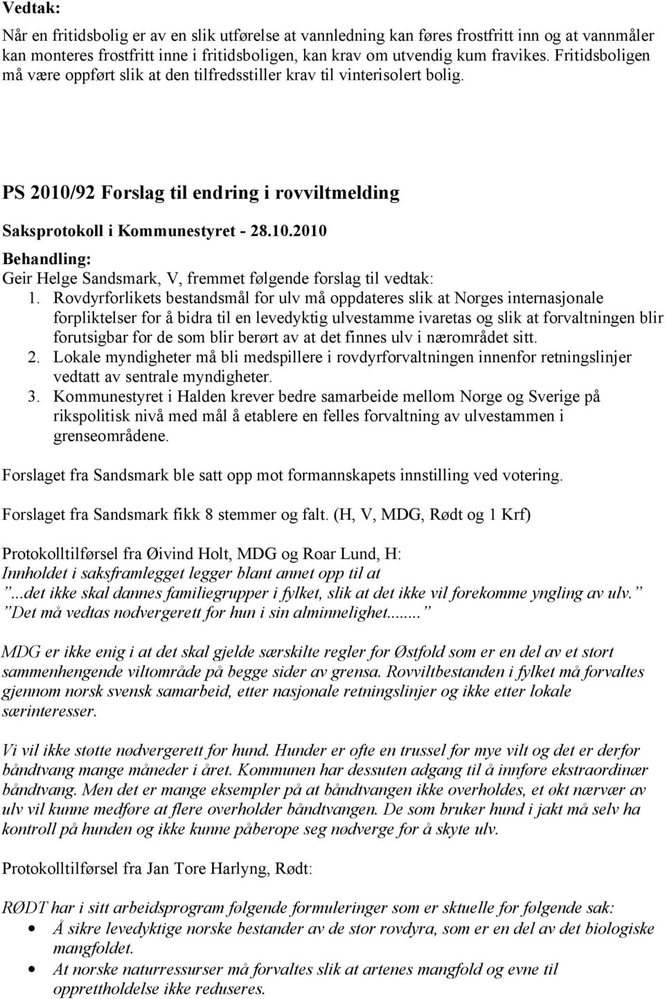 PS 2010/92 Forslag til endring i rovviltmelding Geir Helge Sandsmark, V, fremmet følgende forslag til vedtak: 1.