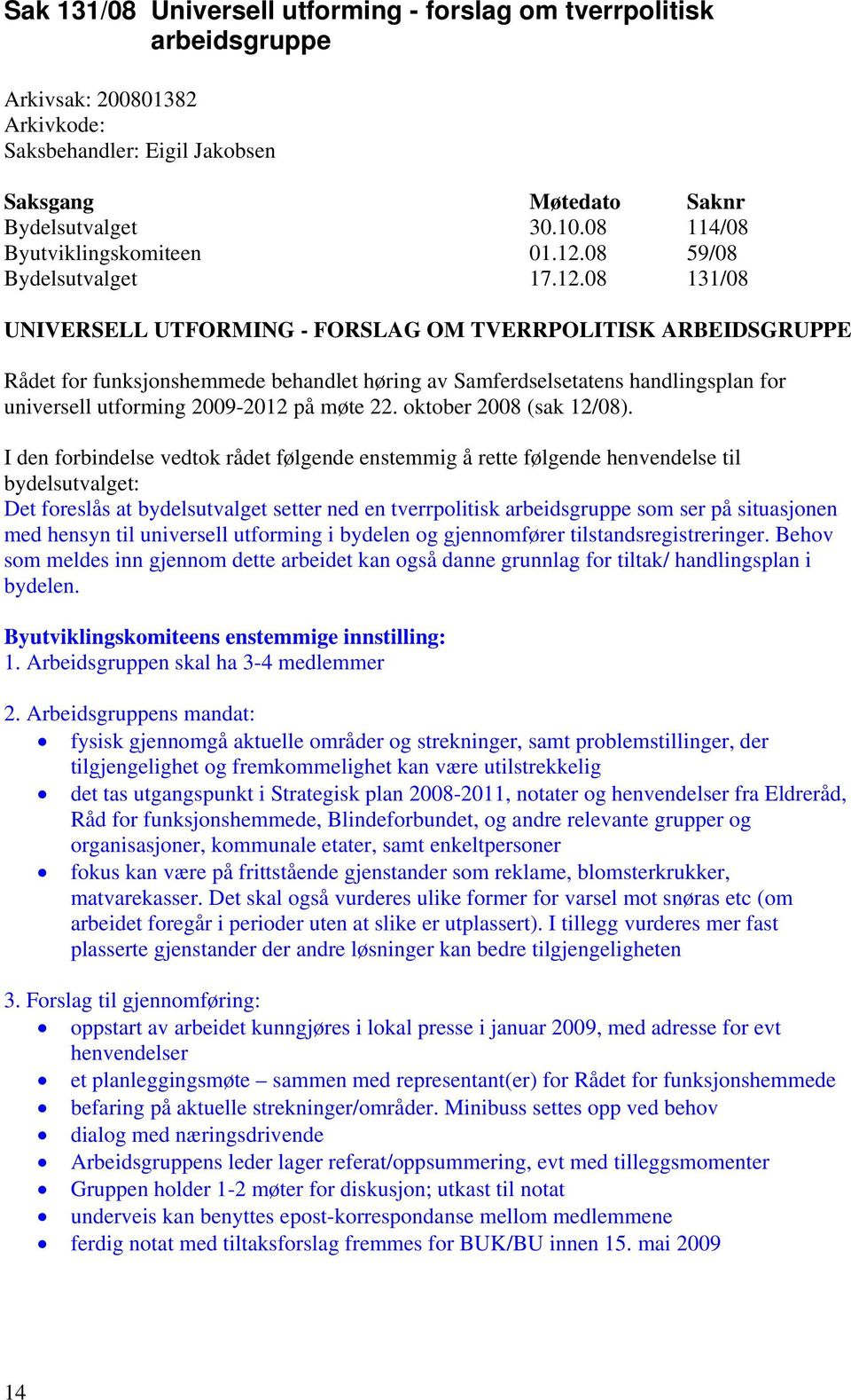 08 131/08 UNIVERSELL UTFORMING - FORSLAG OM TVERRPOLITISK ARBEIDSGRUPPE Rådet for funksjonshemmede behandlet høring av Samferdselsetatens handlingsplan for universell utforming 2009-2012 på møte 22.