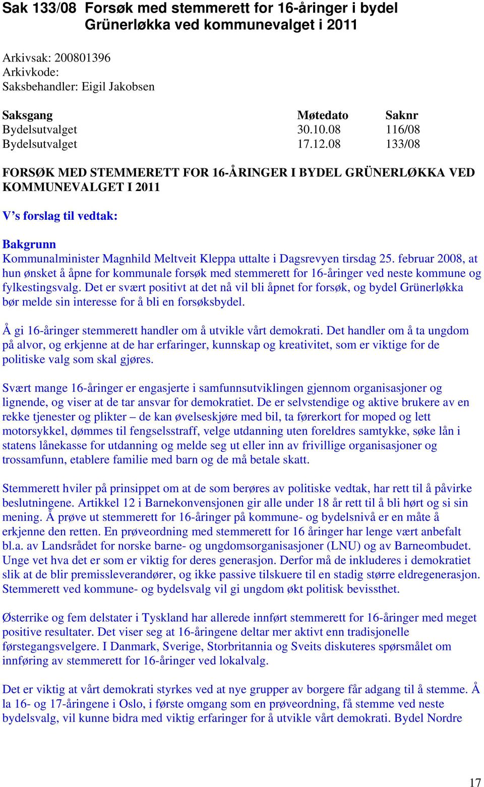 februar 2008, at hun ønsket å åpne for kommunale forsøk med stemmerett for 16-åringer ved neste kommune og fylkestingsvalg.