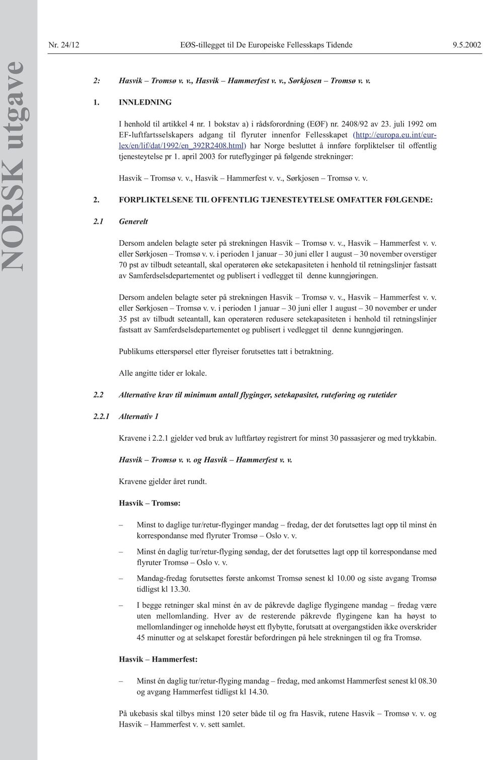 html) har Norge besluttet å innføre forpliktelser til offentlig tjenesteytelse pr 1. april 2003 for ruteflyginger på følgende strekninger: Hasvik Tromsø v. v., Hasvik Hammerfest v. v., Sørkjosen Tromsø v.