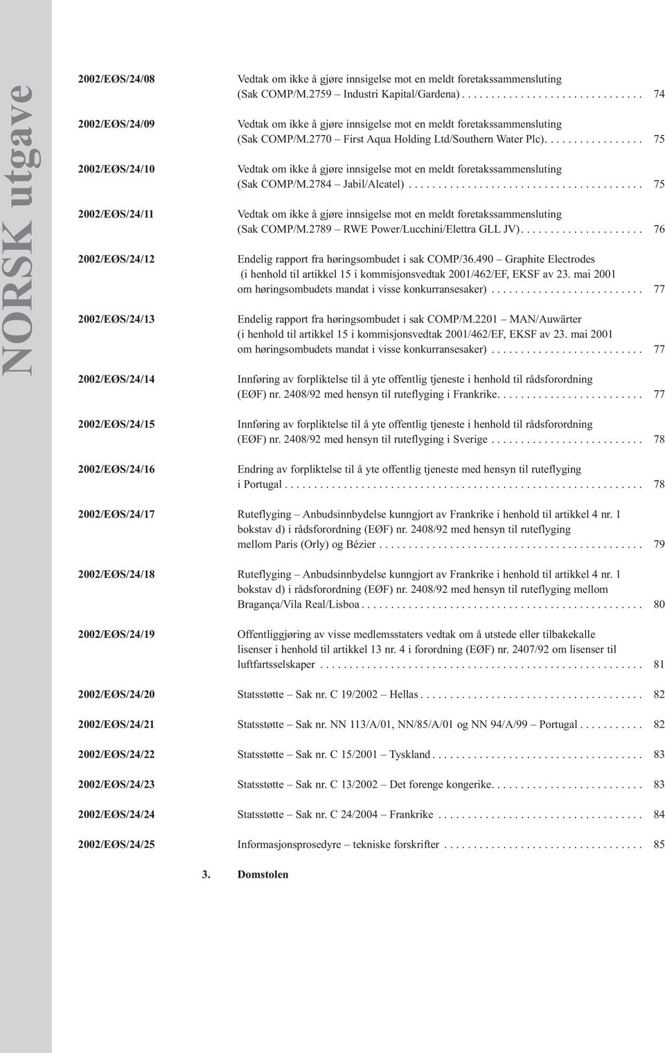 2770 First Aqua Holding Ltd/Southern Water Plc)................. 75 Vedtak om ikke å gjøre innsigelse mot en meldt foretakssammensluting (Sak COMP/M.2784 Jabil/Alcatel).