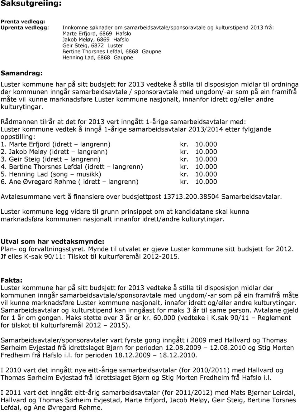 samarbeidsavtale / sponsoravtale med ungdom/-ar som på ein framifrå måte vil kunne marknadsføre Luster kommune nasjonalt, innanfor idrett og/eller andre kulturytingar.