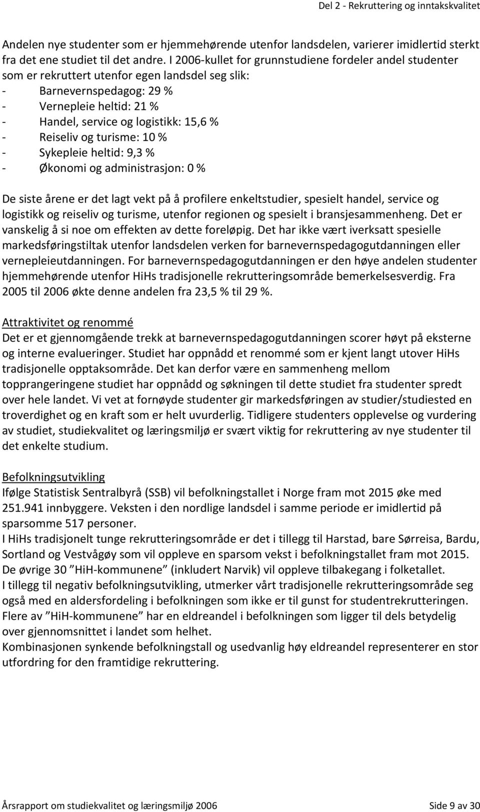 Reiseliv og turisme: 10 % Sykepleie heltid: 9,3 % Økonomi og administrasjon: 0 % De siste årene er det lagt vekt på å profilere enkeltstudier, spesielt handel, service og logistikk og reiseliv og