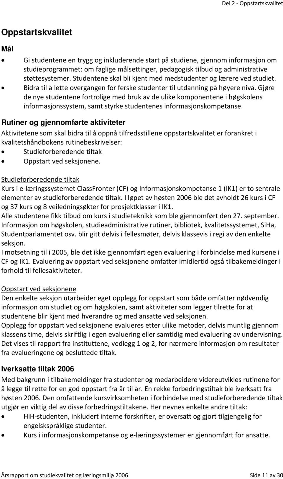 Gjøre de nye studentene fortrolige med bruk av de ulike komponentene i høgskolens informasjonssystem, samt styrke studentenes informasjonskompetanse.