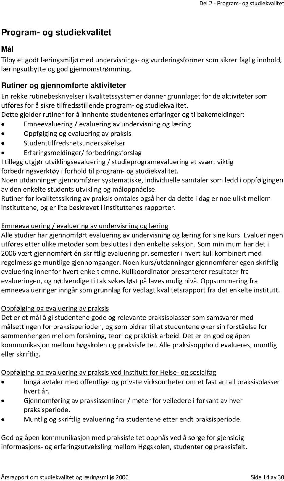 Dette gjelder rutiner for å innhente studentenes erfaringer og tilbakemeldinger: Emneevaluering / evaluering av undervisning og læring Oppfølging og evaluering av praksis