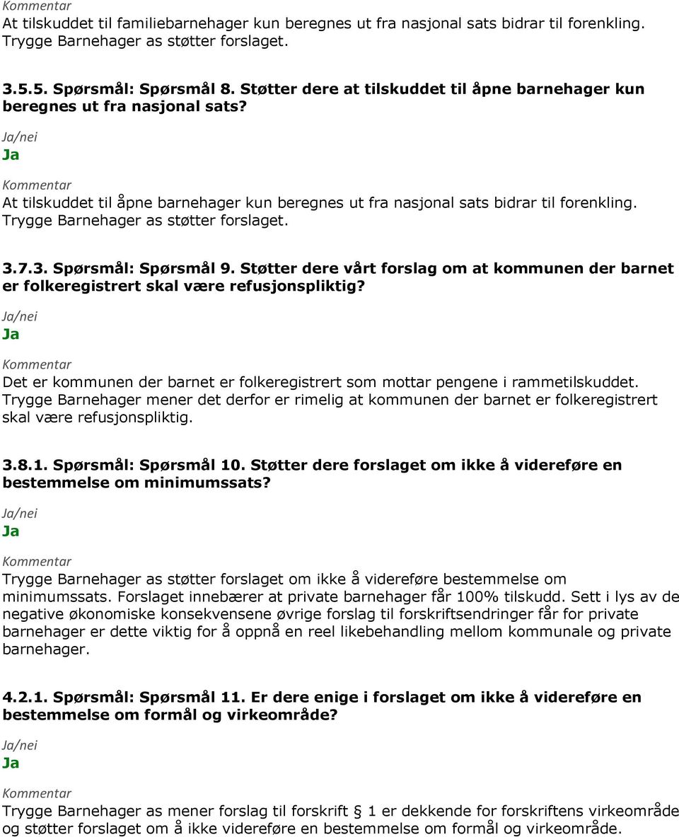 Trygge Barnehager as støtter forslaget. 3.7.3. Spørsmål: Spørsmål 9. Støtter dere vårt forslag om at kommunen der barnet er folkeregistrert skal være refusjonspliktig?