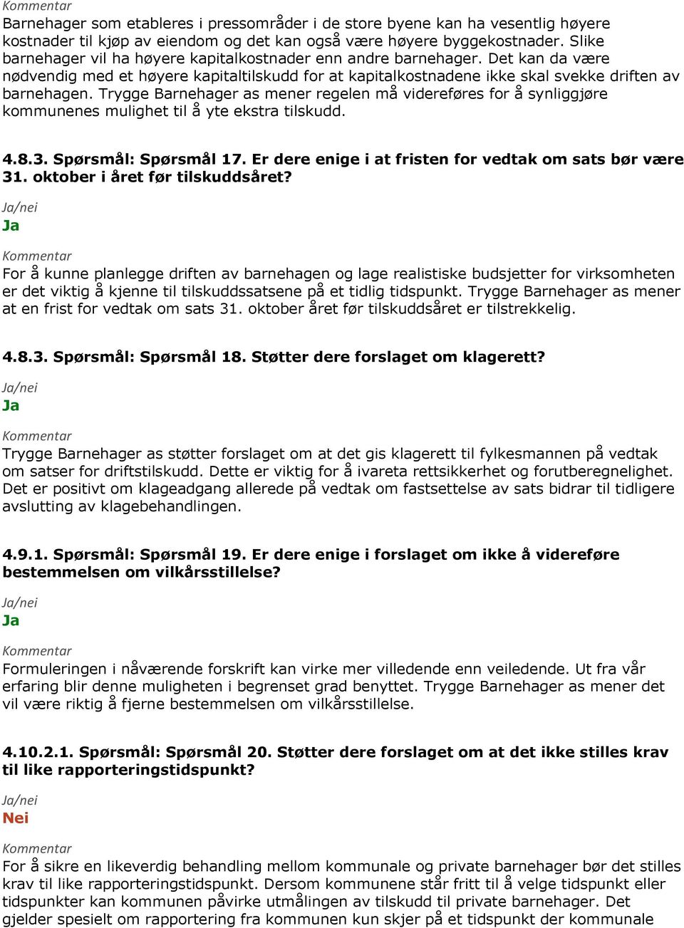 Trygge Barnehager as mener regelen må videreføres for å synliggjøre kommunenes mulighet til å yte ekstra tilskudd. 4.8.3. Spørsmål: Spørsmål 17.