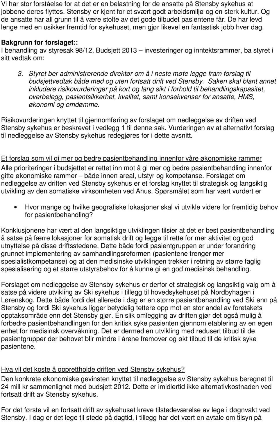 Bakgrunn for forslaget:: I behandling av styresak 98/12, Budsjett 2013 investeringer og inntektsrammer, ba styret i sitt vedtak om: 3.