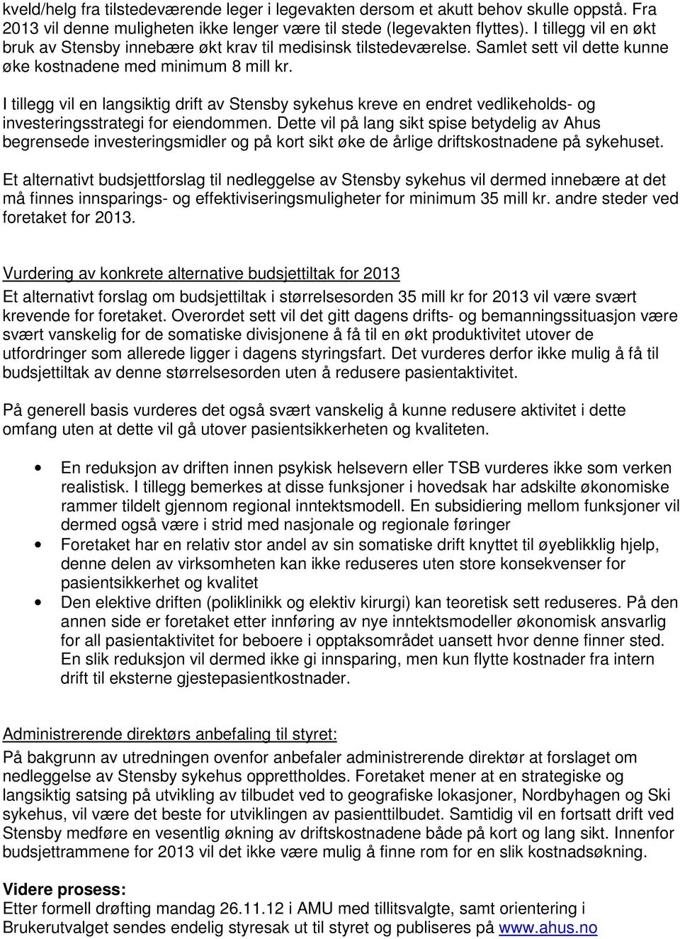 I tillegg vil en langsiktig drift av Stensby sykehus kreve en endret vedlikeholds- og investeringsstrategi for eiendommen.