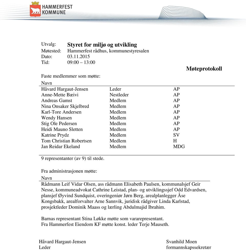 AP Wendy Hansen Medlem AP Stig Ole Pedersen Medlem AP Heidi Mauno Sletten Medlem AP Katrine Prydz Medlem SV Tom Christian Robertsen Medlem H Jan Reidar Ekeland Medlem MDG 9 representanter (av 9) til