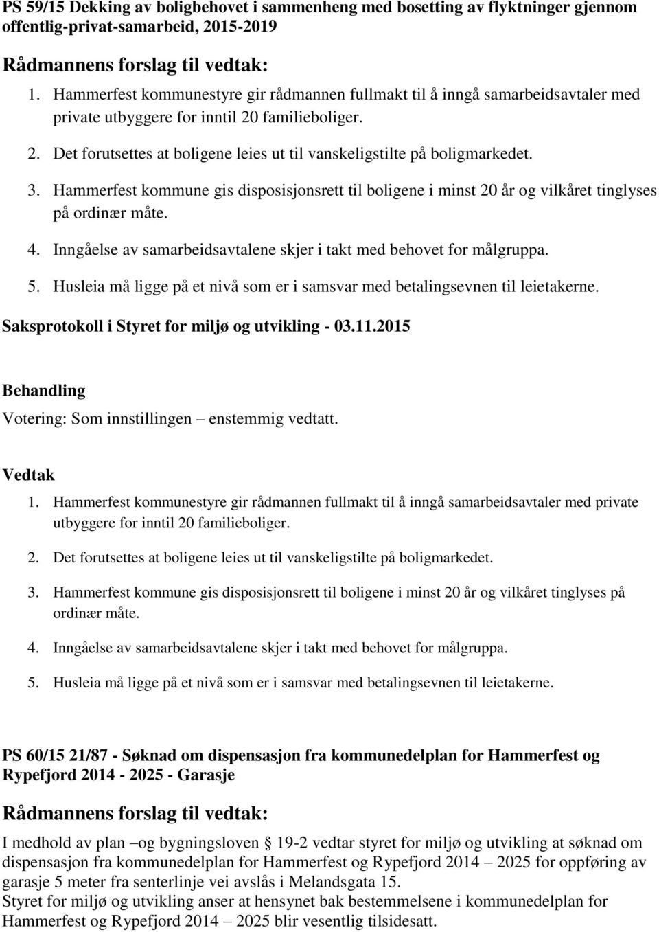 3. Hammerfest kommune gis disposisjonsrett til boligene i minst 20 år og vilkåret tinglyses på ordinær måte. 4. Inngåelse av samarbeidsavtalene skjer i takt med behovet for målgruppa. 5.