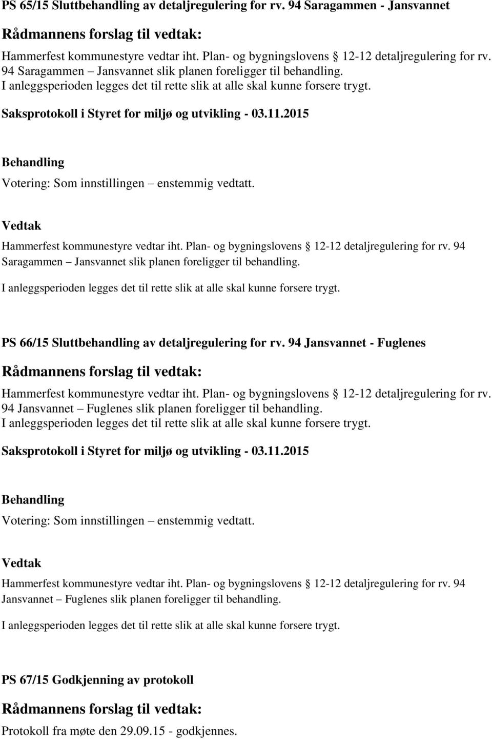 Plan- og bygningslovens 12-12 detaljregulering for rv. 94 Saragammen Jansvannet slik planen foreligger til behandling. I anleggsperioden legges det til rette slik at alle skal kunne forsere trygt.