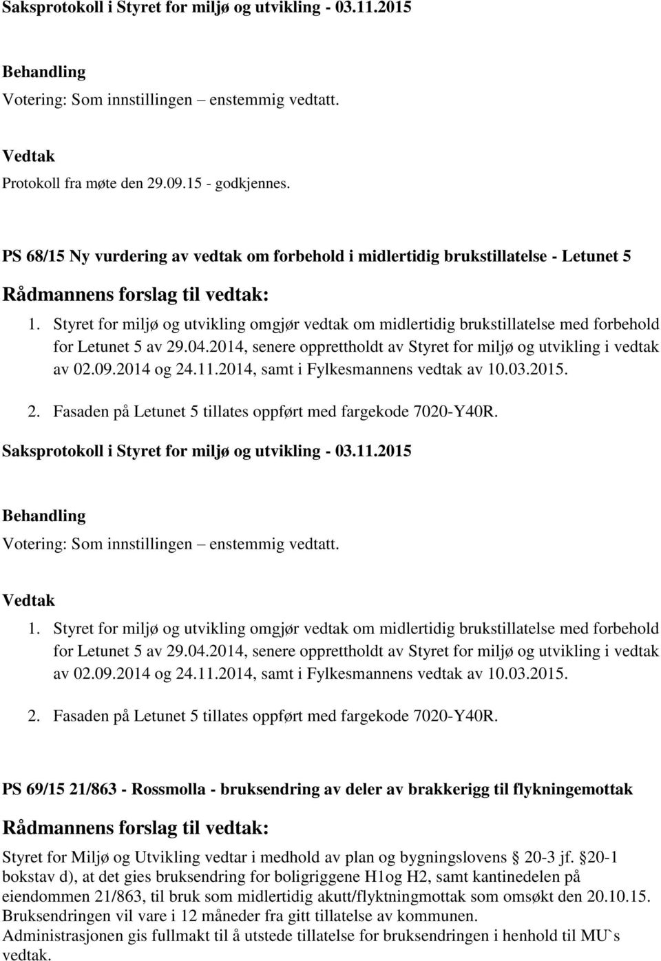 11.2014, samt i Fylkesmannens vedtak av 10.03.2015. 2. Fasaden på Letunet 5 tillates oppført med fargekode 7020-Y40R.