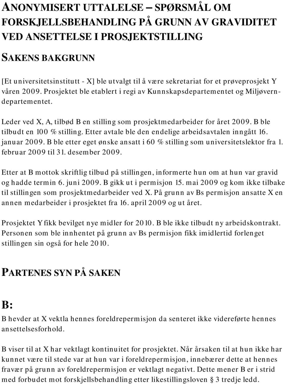 B ble tilbudt en 100 % stilling. Etter avtale ble den endelige arbeidsavtalen inngått 16. januar 2009. B ble etter eget ønske ansatt i 60 % stilling som universitetslektor fra 1. februar 2009 til 31.