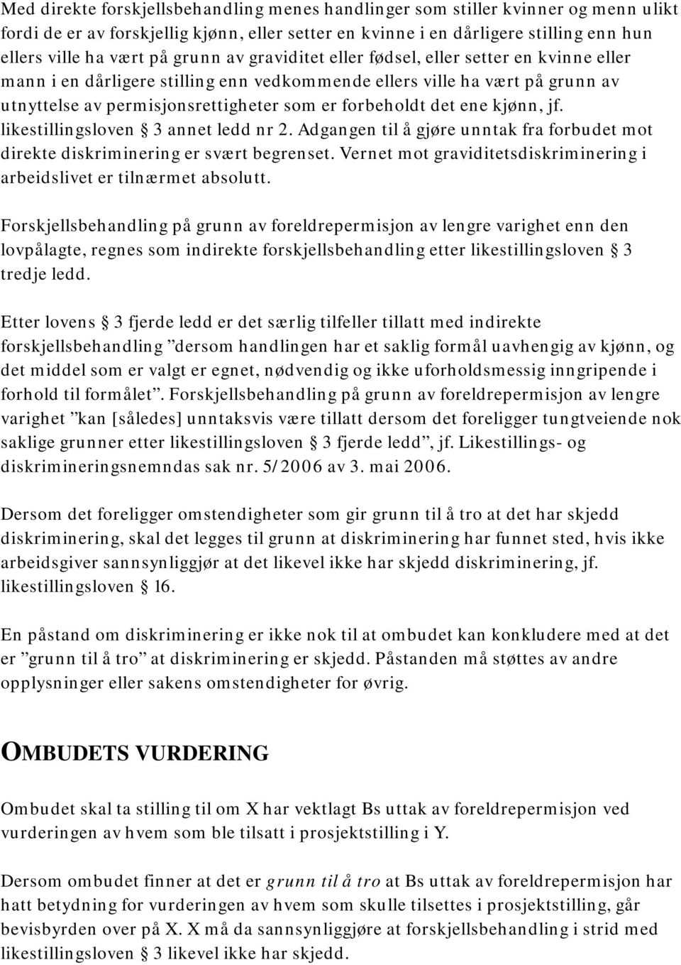 ene kjønn, jf. likestillingsloven 3 annet ledd nr 2. Adgangen til å gjøre unntak fra forbudet mot direkte diskriminering er svært begrenset.