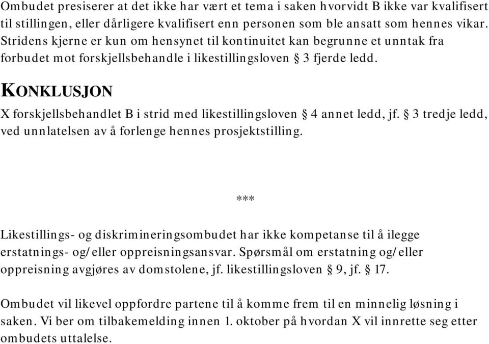 KONKLUSJON X forskjellsbehandlet B i strid med likestillingsloven 4 annet ledd, jf. 3 tredje ledd, ved unnlatelsen av å forlenge hennes prosjektstilling.