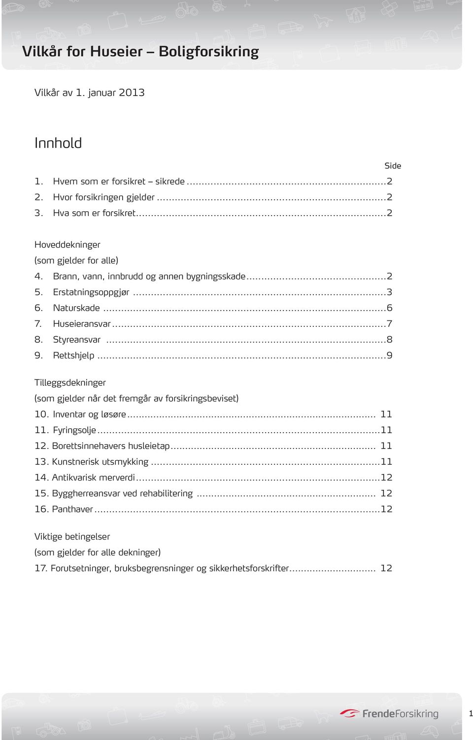 ..9 Tilleggsdekninger (som gjelder når det fremgår av forsikringsbeviset) 10. Inventar og løsøre... 11 11. Fyringsolje...11 12. Borettsinnehavers husleietap... 11 13.