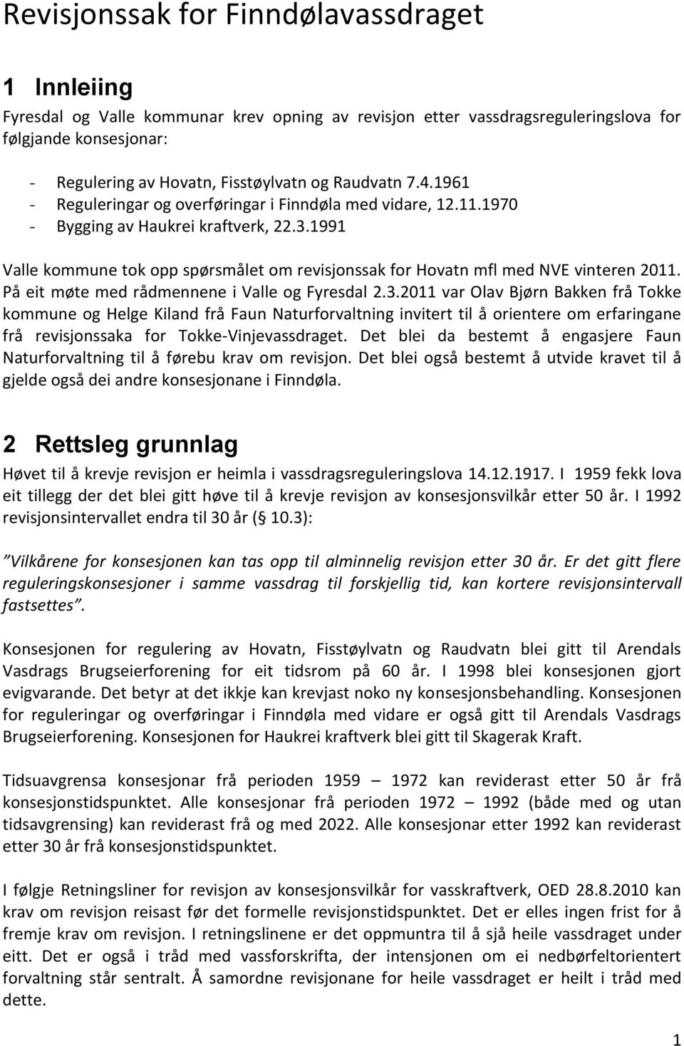1991 Valle kommune tok opp spørsmålet om revisjonssak for Hovatn mfl med NVE vinteren 2011. På eit møte med rådmennene i Valle og Fyresdal 2.3.