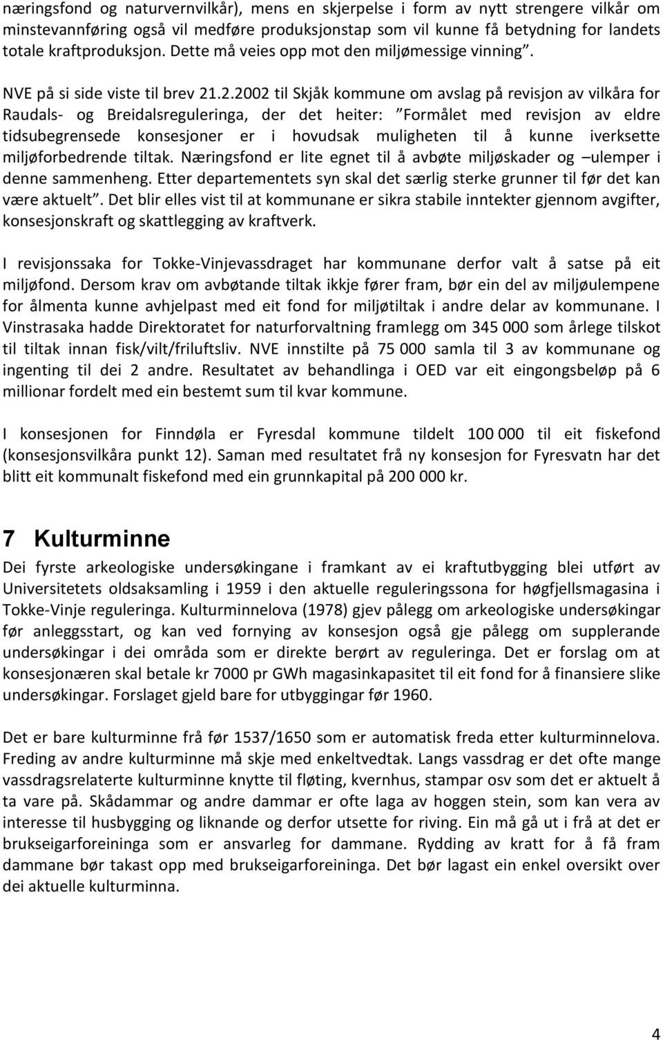 .2.2002 til Skjåk kommune om avslag på revisjon av vilkåra for Raudals- og Breidalsreguleringa, der det heiter: Formålet med revisjon av eldre tidsubegrensede konsesjoner er i hovudsak muligheten til