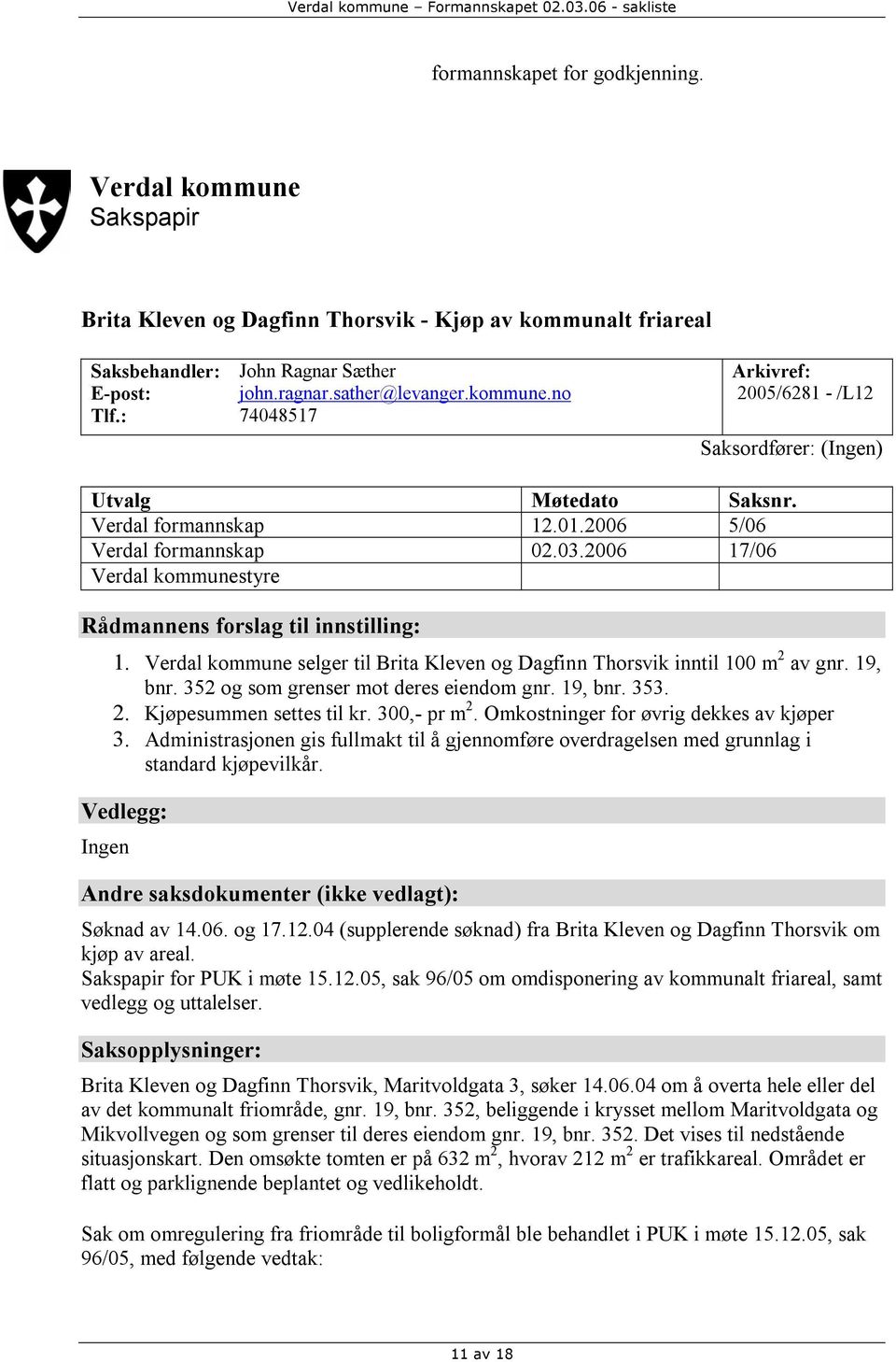 2006 17/06 Verdal kommunestyre Rådmannens forslag til innstilling: 1. Verdal kommune selger til Brita Kleven og Dagfinn Thorsvik inntil 100 m 2 av gnr. 19, bnr.