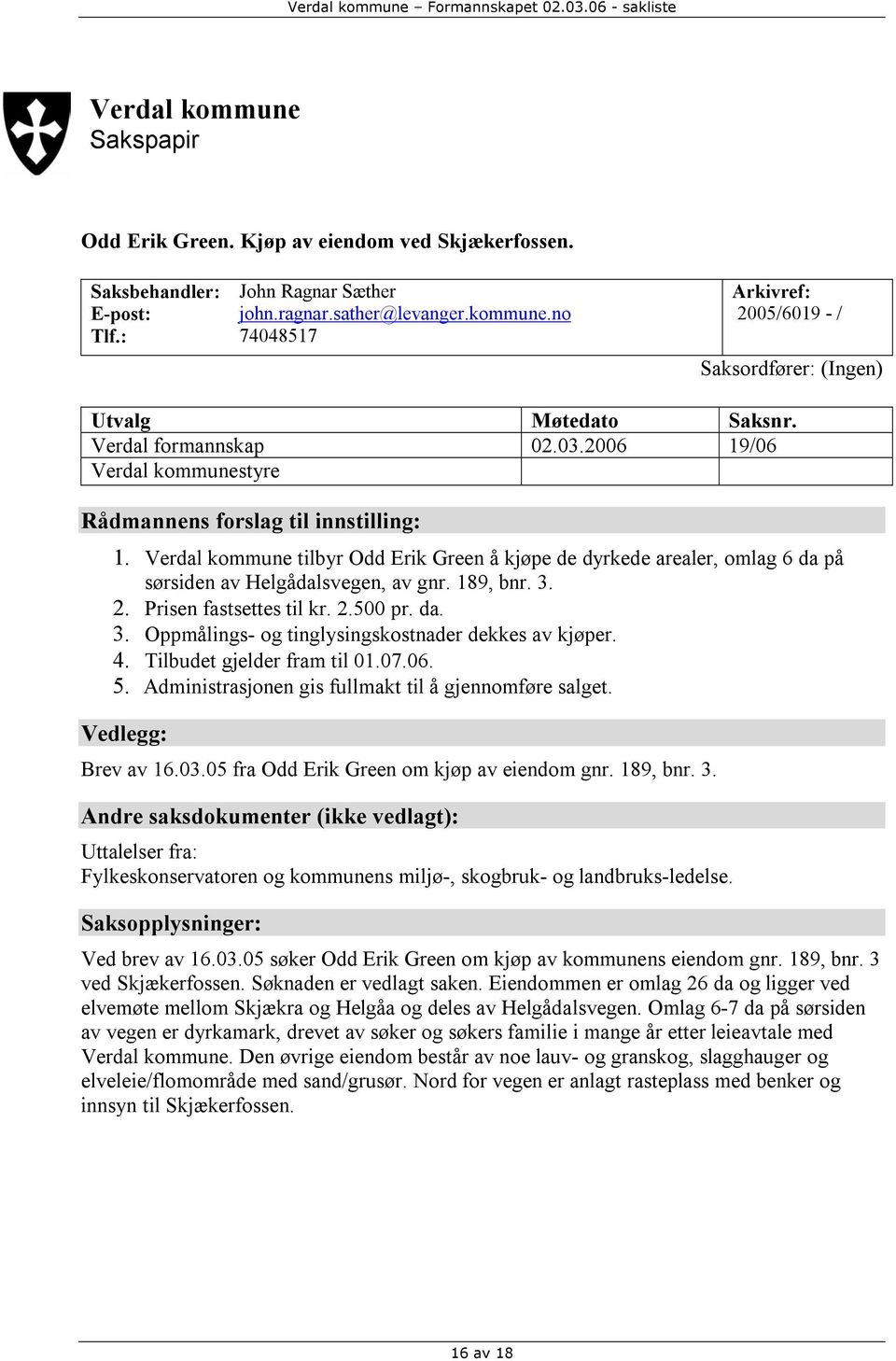 Verdal kommune tilbyr Odd Erik Green å kjøpe de dyrkede arealer, omlag 6 da på sørsiden av Helgådalsvegen, av gnr. 189, bnr. 3. 2. Prisen fastsettes til kr. 2.500 pr. da. 3. Oppmålings- og tinglysingskostnader dekkes av kjøper.