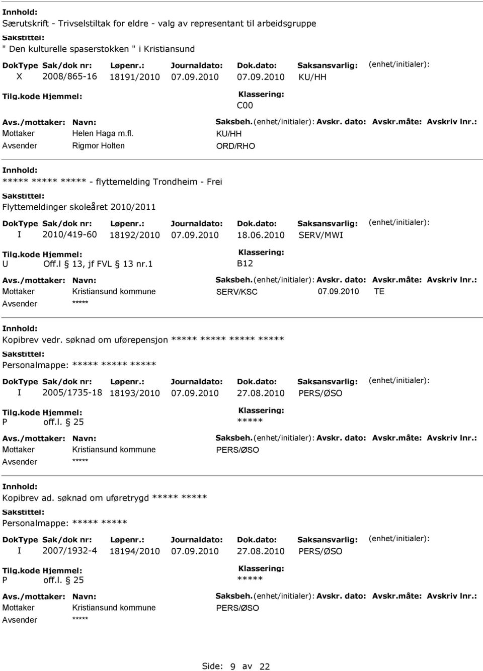 /mottaker: Navn: Saksbeh. Avskr. dato: Avskr.måte: Avskriv lnr.: SRV/KSC T Kopibrev vedr. søknad om uførepensjon Personalmappe: 2005/1735-18 18193/2010 27.08.2010 PRS/ØSO P off.l. 25 Avs.