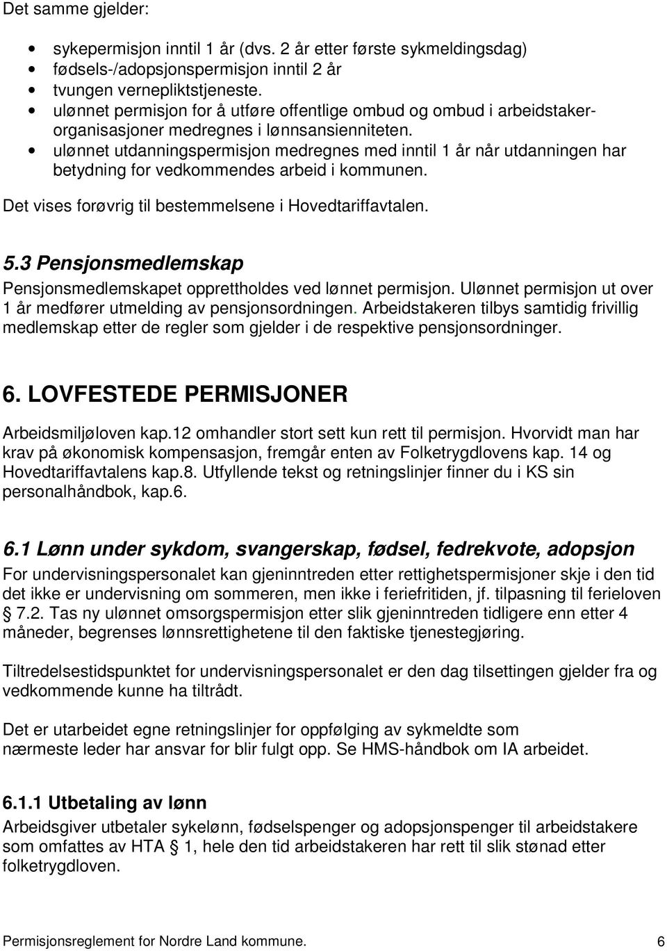 ulønnet utdanningspermisjon medregnes med inntil 1 år når utdanningen har betydning for vedkommendes arbeid i kommunen. Det vises forøvrig til bestemmelsene i Hovedtariffavtalen. 5.