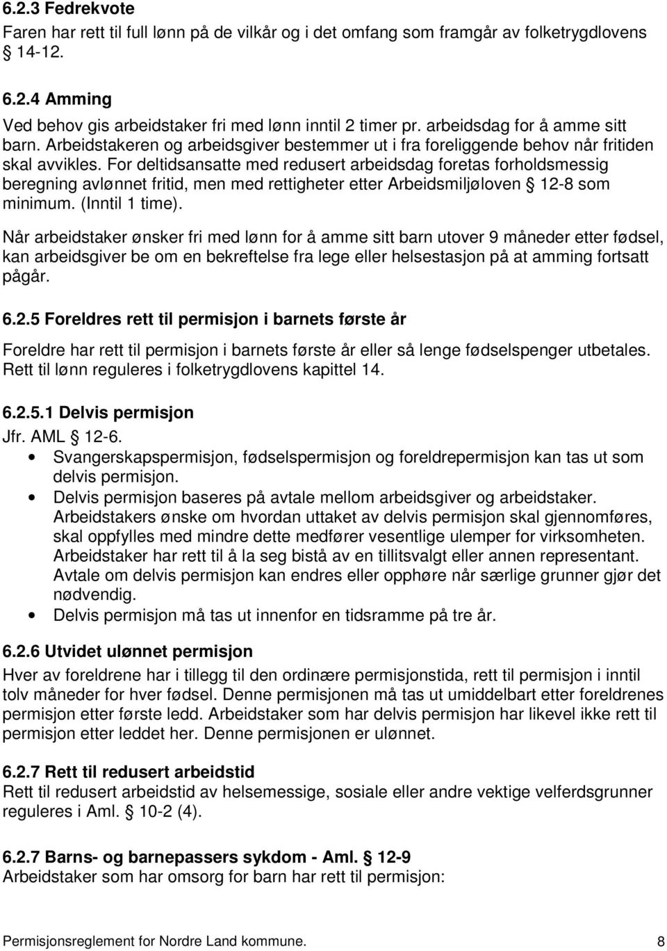 For deltidsansatte med redusert arbeidsdag foretas forholdsmessig beregning avlønnet fritid, men med rettigheter etter Arbeidsmiljøloven 12-8 som minimum. (Inntil 1 time).