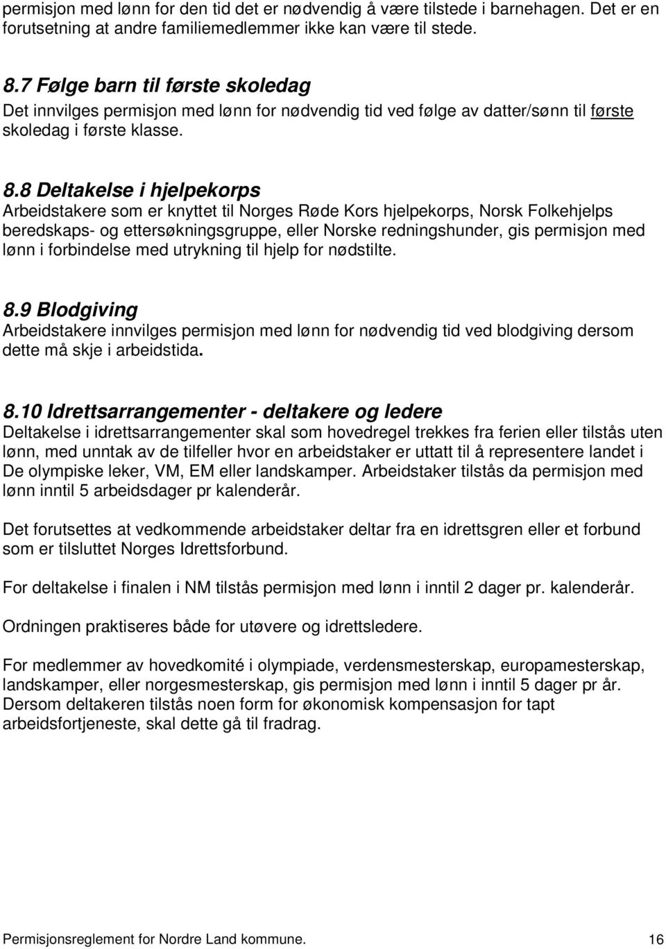 8 Deltakelse i hjelpekorps Arbeidstakere som er knyttet til Norges Røde Kors hjelpekorps, Norsk Folkehjelps beredskaps- og ettersøkningsgruppe, eller Norske redningshunder, gis permisjon med lønn i