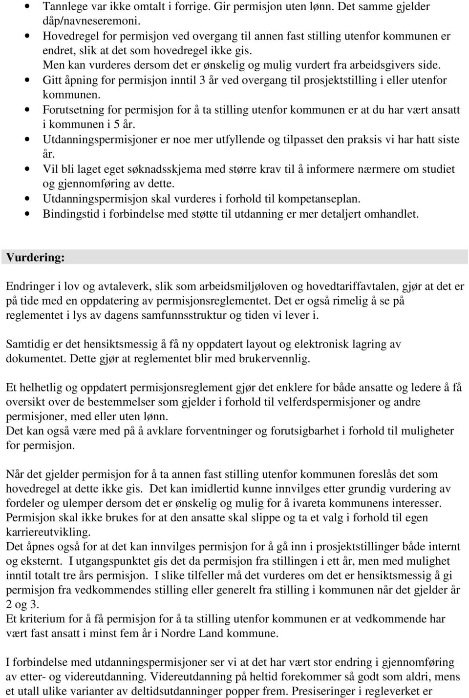 Men kan vurderes dersom det er ønskelig og mulig vurdert fra arbeidsgivers side. Gitt åpning for permisjon inntil 3 år ved overgang til prosjektstilling i eller utenfor kommunen.