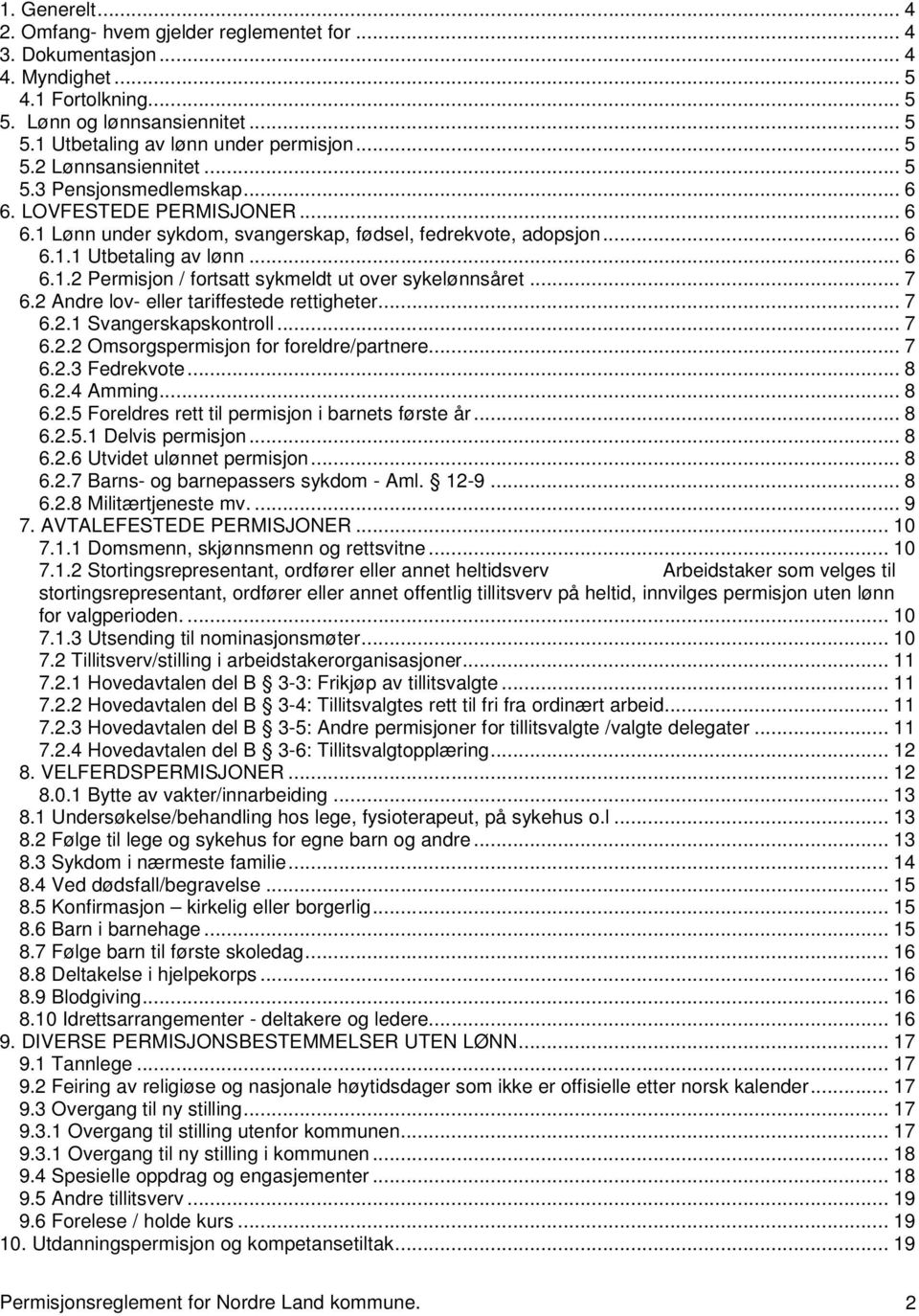 .. 7 6.2 Andre lov- eller tariffestede rettigheter... 7 6.2.1 Svangerskapskontroll... 7 6.2.2 Omsorgspermisjon for foreldre/partnere... 7 6.2.3 Fedrekvote... 8 6.2.4 Amming... 8 6.2.5 Foreldres rett til permisjon i barnets første år.