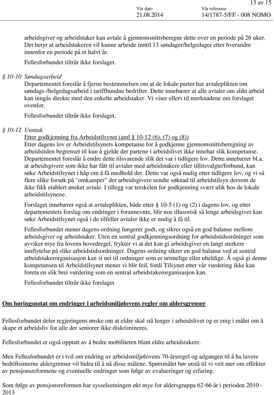 10-10 Søndagsarbeid Departementet foreslår å fjerne bestemmelsen om at de lokale parter har avtaleplikten om søndags-/helgedagsarbeid i tariffbundne bedrifter.