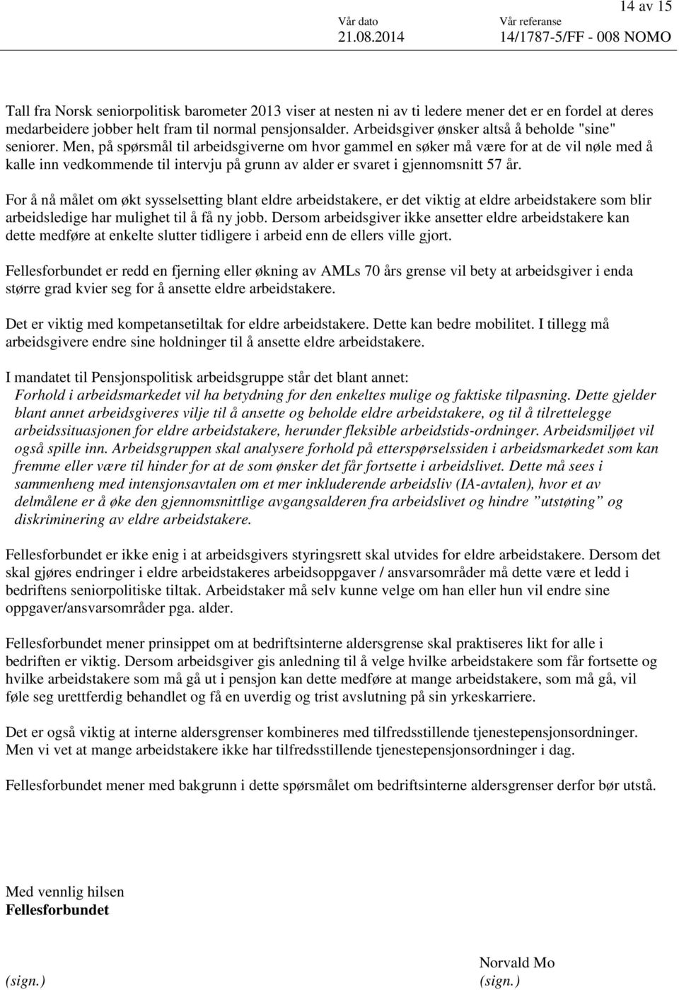 Men, på spørsmål til arbeidsgiverne om hvor gammel en søker må være for at de vil nøle med å kalle inn vedkommende til intervju på grunn av alder er svaret i gjennomsnitt 57 år.