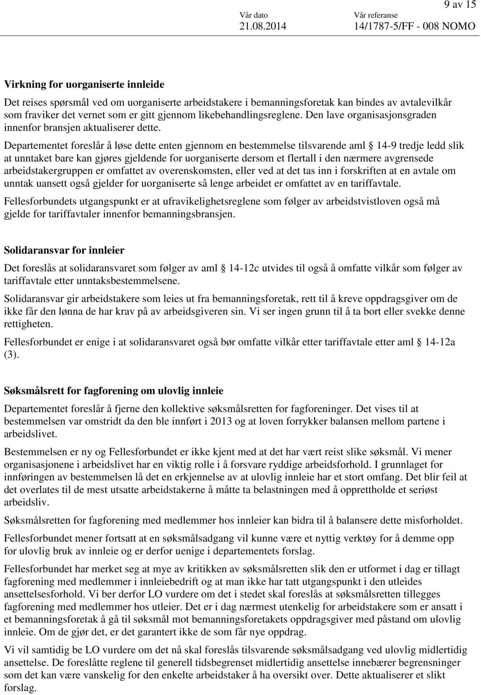 Departementet foreslår å løse dette enten gjennom en bestemmelse tilsvarende aml 14-9 tredje ledd slik at unntaket bare kan gjøres gjeldende for uorganiserte dersom et flertall i den nærmere